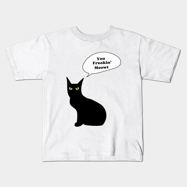 You freakin' meowt Kids T-Shirt by Mysticalart